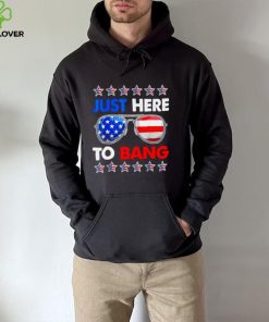 Im just here to bang fourth of july happy 4th of july shirt