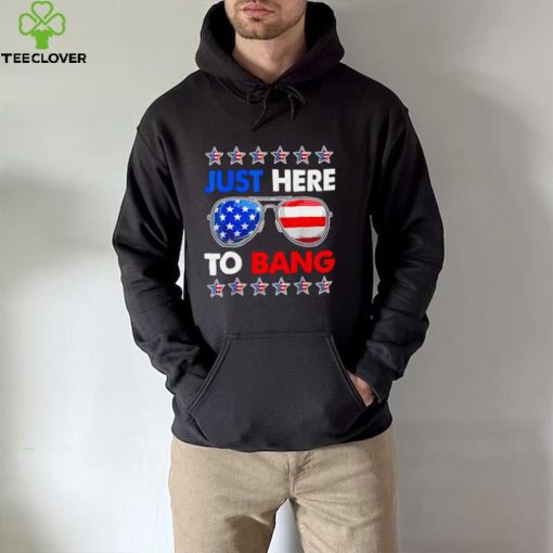 Im just here to bang fourth of july happy 4th of july shirt