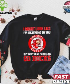 I’m listening to you but in my head I’m yelling go Ohio State Buckeyes shirt