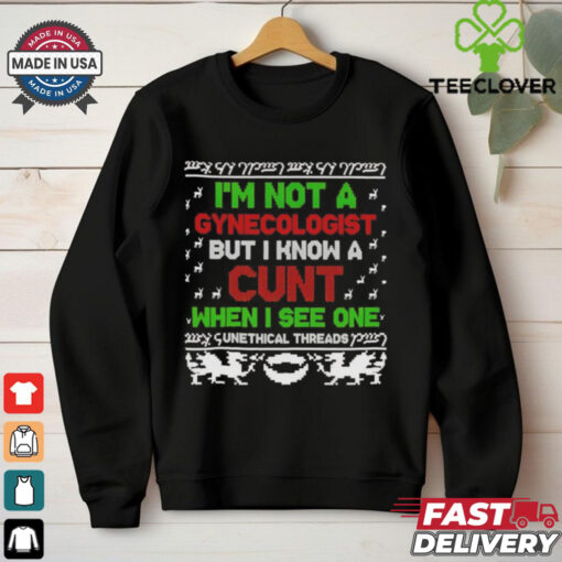 I’m not a Gynecologist but I know a cunt when I see one Xmas shirt