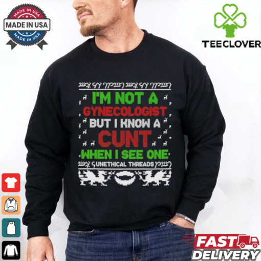 I’m not a Gynecologist but I know a cunt when I see one Xmas shirt