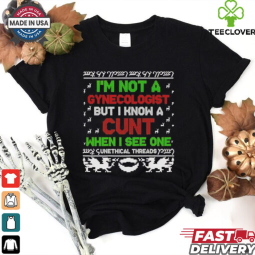 I’m not a Gynecologist but I know a cunt when I see one Xmas shirt