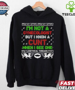 I’m not a Gynecologist but I know a cunt when I see one Xmas shirt