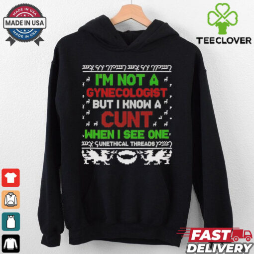 I’m not a Gynecologist but I know a cunt when I see one Xmas shirt