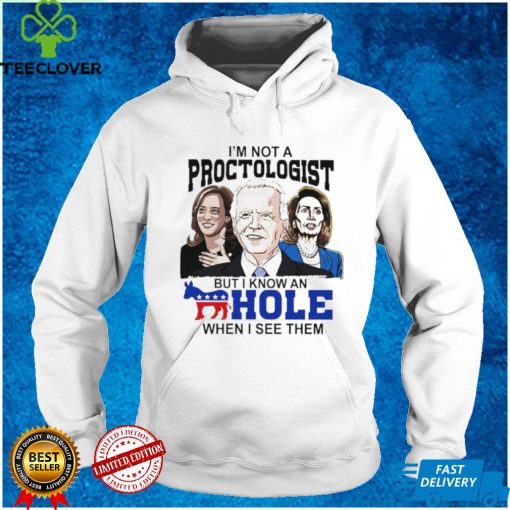 I’m not a proctologist but I know an asshole when I see them Biden Harris Pelosi shirt