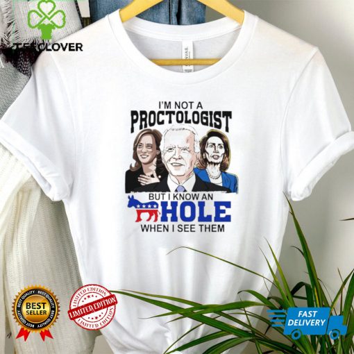 I’m not a proctologist but I know an asshole when I see them Biden Harris Pelosi shirt