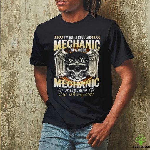 I’m not a regular mechanic I’m a cool mechanic just call me the Car Whisperer Classic T Shirt