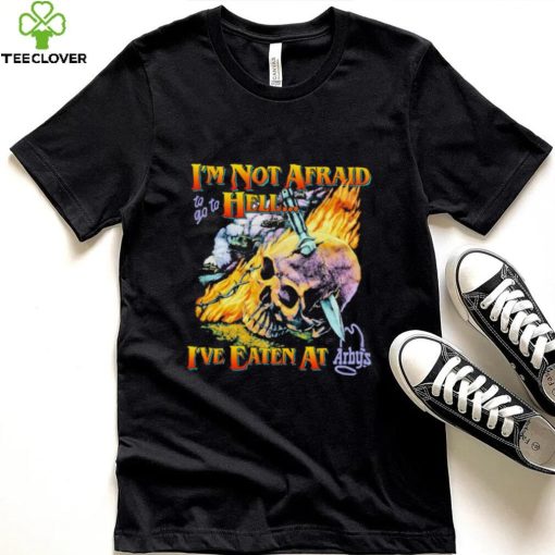 I’m not afraid to go to Hell I’ve eaten at Arby’s skull shirt