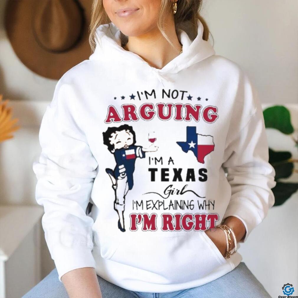 I’m not arguing I’m a Texas girl I’m explaining why I’m right shirt I’m not arguing I’m a Texas girl I’m explaining why I’m right shirt