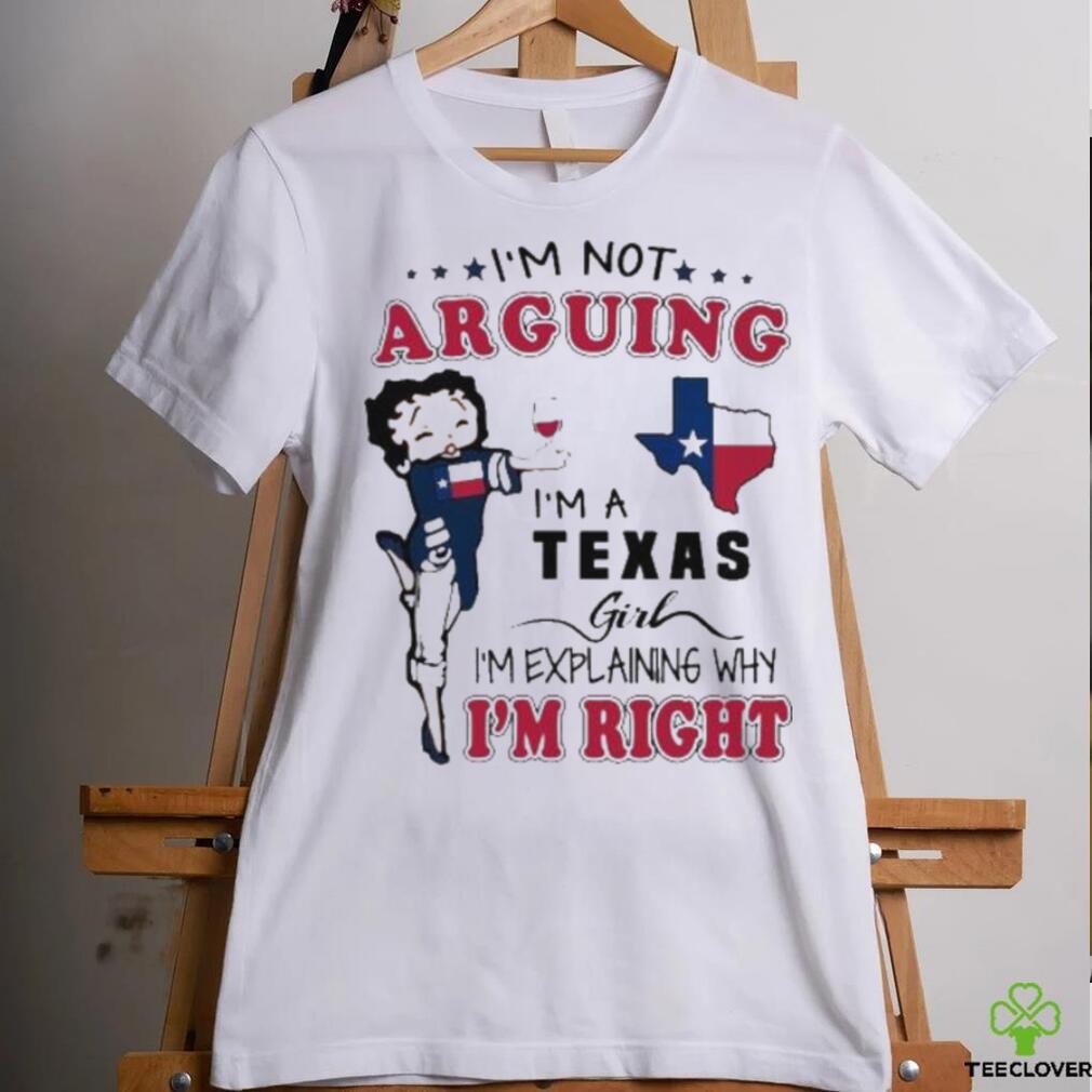 I’m not arguing I’m a Texas girl I’m explaining why I’m right shirt I’m not arguing I’m a Texas girl I’m explaining why I’m right shirt