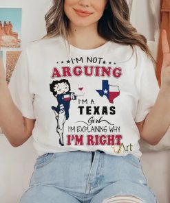 I’m not arguing I’m a Texas girl I’m explaining why I’m right shirt