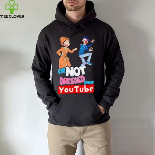I’m not dressed for Youtube cartoon hoodie, sweater, longsleeve, shirt v-neck, t-shirt