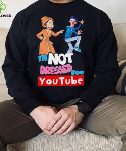 I’m not dressed for Youtube cartoon hoodie, sweater, longsleeve, shirt v-neck, t-shirt
