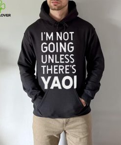 I’m not going unless there’s yaoi Goofy Goober t hoodie, sweater, longsleeve, shirt v-neck, t-shirt