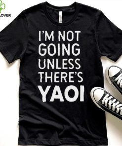 I’m not going unless there’s yaoi Goofy Goober t hoodie, sweater, longsleeve, shirt v-neck, t-shirt