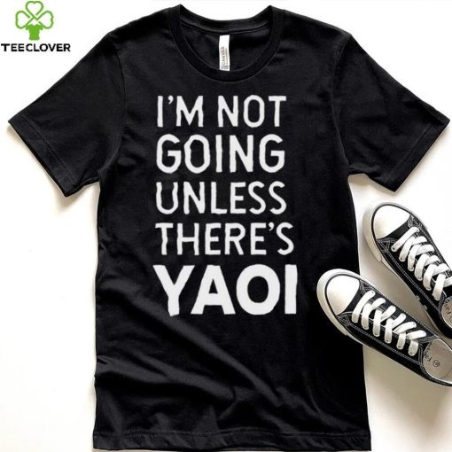 I’m not going unless there’s yaoi Goofy Goober t hoodie, sweater, longsleeve, shirt v-neck, t-shirt