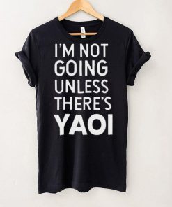 I’m not going unless there’s yaoi Goofy Goober t hoodie, sweater, longsleeve, shirt v-neck, t-shirt