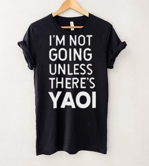 I’m not going unless there’s yaoi Goofy Goober t hoodie, sweater, longsleeve, shirt v-neck, t-shirt