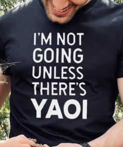 I’m not going unless there’s yaoi Goofy Goober t hoodie, sweater, longsleeve, shirt v-neck, t-shirt