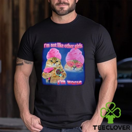 I’m not like other girls I’m worse Cat Meme Funny shirt