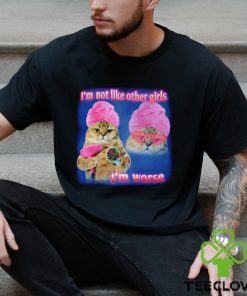 I’m not like other girls I’m worse Cat Meme Funny shirt