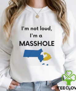 I’m not loud I’m a Masshole shirt