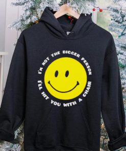 I’m not the bigger person I’ll hit you with a chair smile icon shirt