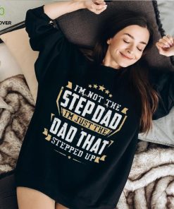 I’m not the stepdad I’m just the dad that stepped up hoodie, sweater, longsleeve, shirt v-neck, t-shirt