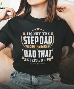 I’m not the stepdad I’m just the dad that stepped up hoodie, sweater, longsleeve, shirt v-neck, t-shirt