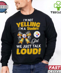 I’m not yelling I’m a Steelers girl we just talk loud shirt