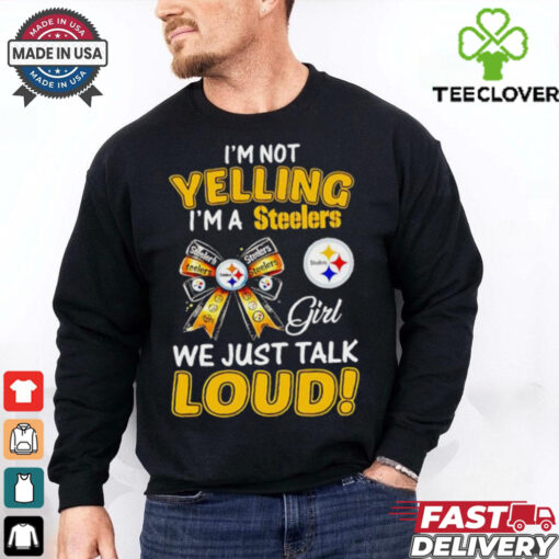 I’m not yelling I’m a Steelers girl we just talk loud hoodie, sweater, longsleeve, shirt v-neck, t-shirt