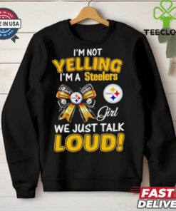 I’m not yelling I’m a Steelers girl we just talk loud hoodie, sweater, longsleeve, shirt v-neck, t-shirt