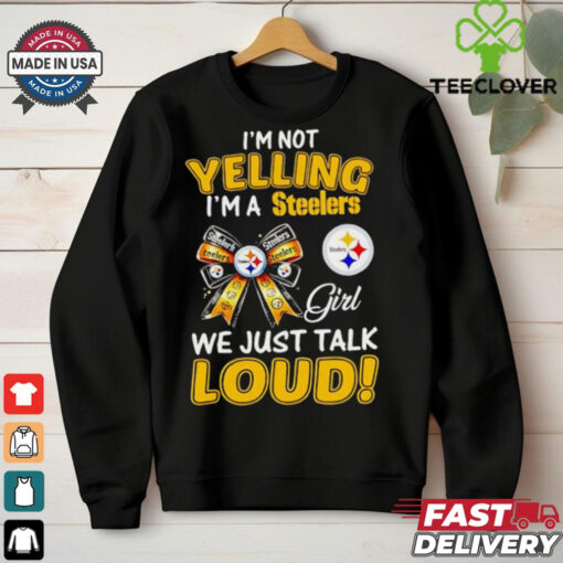 I’m not yelling I’m a Steelers girl we just talk loud hoodie, sweater, longsleeve, shirt v-neck, t-shirt