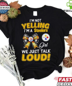 I’m not yelling I’m a Steelers girl we just talk loud hoodie, sweater, longsleeve, shirt v-neck, t-shirt