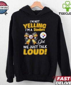 I’m not yelling I’m a Steelers girl we just talk loud hoodie, sweater, longsleeve, shirt v-neck, t-shirt