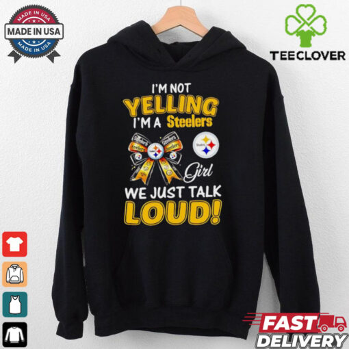 I’m not yelling I’m a Steelers girl we just talk loud hoodie, sweater, longsleeve, shirt v-neck, t-shirt