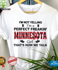 I’m not yelling I’m a perfect freakin’ Minnesota girl that’s how we talk hoodie, sweater, longsleeve, shirt v-neck, t-shirt