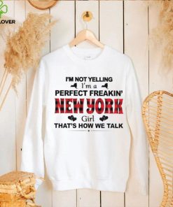 I’m not yelling I’m a perfect freakin’ New York girl that’s how we talk shirt