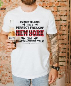 I’m not yelling I’m a perfect freakin’ New York girl that’s how we talk hoodie, sweater, longsleeve, shirt v-neck, t-shirt