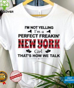 I’m not yelling I’m a perfect freakin’ New York girl that’s how we talk hoodie, sweater, longsleeve, shirt v-neck, t-shirt