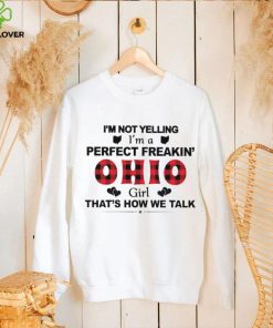 I’m not yelling I’m a perfect freakin’ Ohio girl that’s how we talk shirt