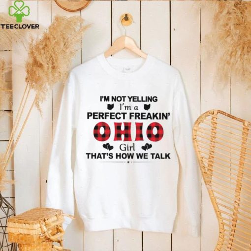 I’m not yelling I’m a perfect freakin’ Ohio girl that’s how we talk hoodie, sweater, longsleeve, shirt v-neck, t-shirt