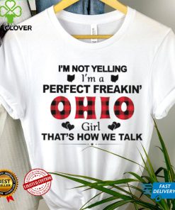 I’m not yelling I’m a perfect freakin’ Ohio girl that’s how we talk hoodie, sweater, longsleeve, shirt v-neck, t-shirt