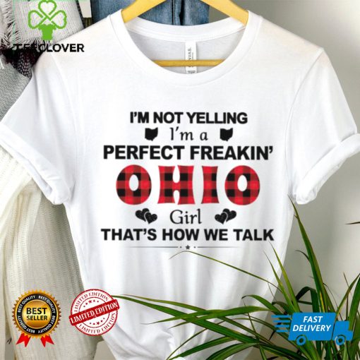 I’m not yelling I’m a perfect freakin’ Ohio girl that’s how we talk hoodie, sweater, longsleeve, shirt v-neck, t-shirt