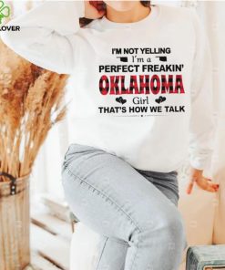 I’m not yelling I’m a perfect freakin’ Oklahoma girl that’s how we talk shirt