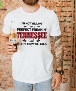 I’m not yelling I’m a perfect freakin’ Tennessee girl that’s how we talk shirt