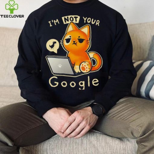 I’m not your google qwertee hoodie, sweater, longsleeve, shirt v-neck, t-shirt