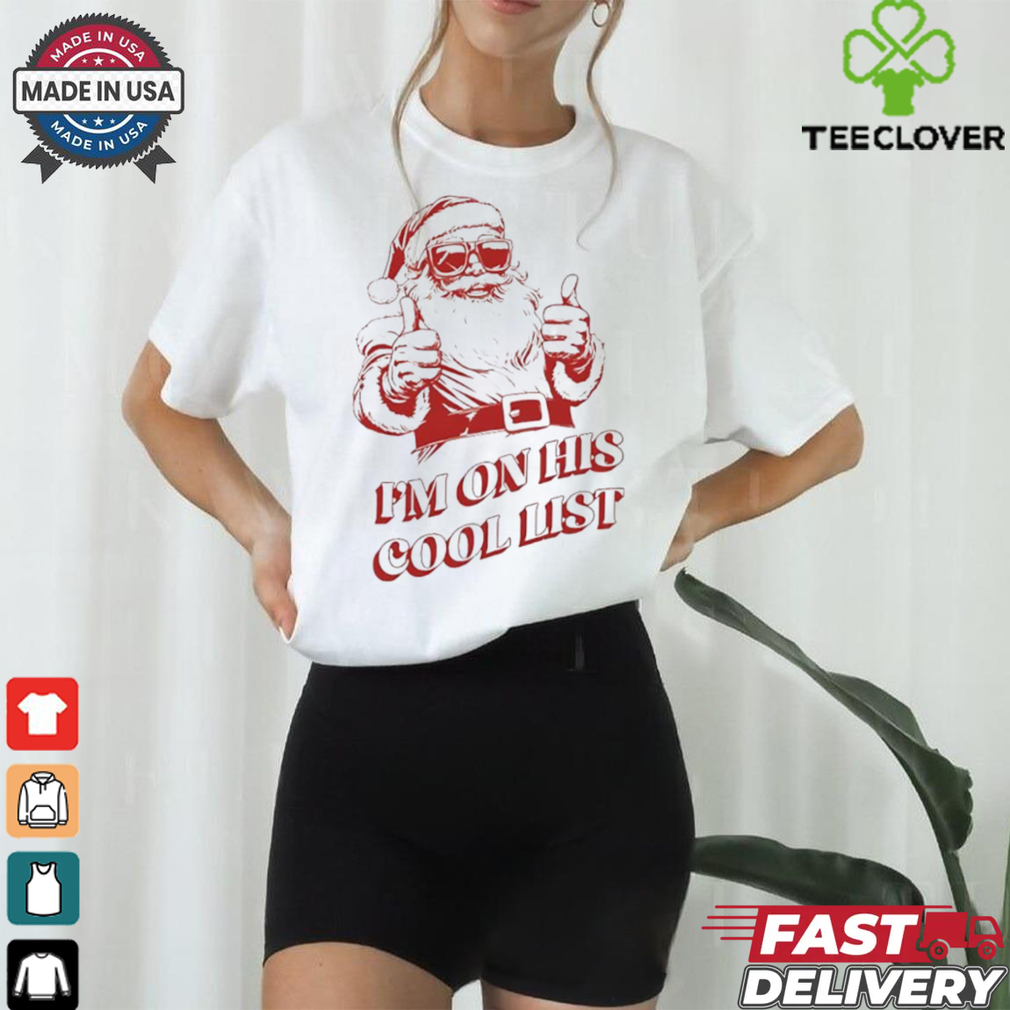 I’m on his cool list Santa Claus Christmas shirt I’m on his cool list Santa Claus Christmas shirt