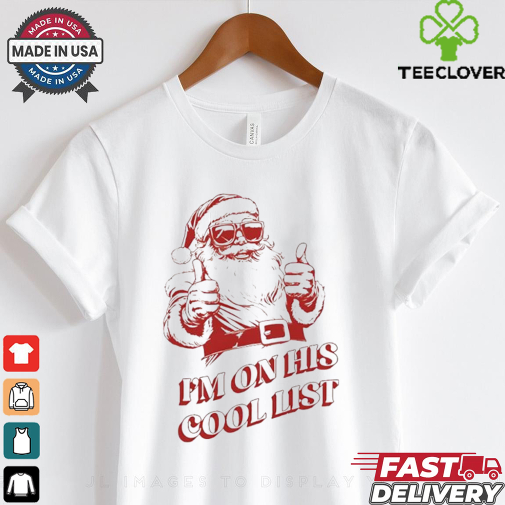 I’m on his cool list Santa Claus Christmas shirt I’m on his cool list Santa Claus Christmas shirt