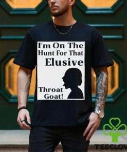 I’m on the Hunt for that Elusive throat goat art shirt